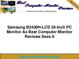 Samsung B2430H-LCD 24-Inch PC
Monitor As Best Computer Monitor
         Reviews Sees It



      Best Computer Monitor Reviews
 