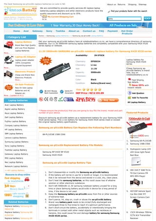 The best Samsung aa-pl1vc6b replace batteries on sale in NZ.                                                       About us     Returns    Shipping       Sitemap

                                        We are committed to provide quality services.All replace laptop
                                        batteries,Laptop adapters and other electronic products have the
                                        quality assurance and discount up to 35%.

Laptop battery / Adapters Online                 My Current Shopping Cart
Store.35% Off 1 Y Wty & Long Life.                                                                                  sony




          Home         Acer        Gateway      Sony      Toshiba       About us         Contact us       FAQ      Payment         Hot Order
                                                                                                                                   Products
                                       H o m e >>Samsung Laptop Batteries >> Samsung aa-pl1vc6b Laptop Battery
     Category List
             Laptop Battery            Get your samsung aa-pl1vc6b battery here at notebookbattery.co.nz, we have a comprehensive directory of samsung
                                       batteries. Our 11.3V 5900mAh samsung laptop batteries are completely compatible with your Samsung X420 X520
             Brand New High Quality    series laptop or netbook.
             and Low Price Replace
             Laptop Batteries          11.3V 5900mAh SAMSUNG aa-pl1vc6b notebook replace battery for Samsung X420 X520 series
More...
                                                                                Availability:        IN STOCK
             Laptop AC Adapter
             Laptop power adapter                                                                                                         Laptop battery for
                                                                                Chemistry:       EPSS034                                  Samsung X420 X520
             100% Comaptible
                                                                                                                                          series
             Original Equipment                                                 Chemistry:       Li-ion
More...                                                                                                                                   Cheap Samsung aa-
                                                                                Volt:            11.3V
                                                                                                                                          pl1vc6b Battery is brand
             Electronic Product                                                 Capacity:        5900mAh                                  new, buy on
             Cheap and Brand New                                                                                                          notebookbattery.co.nz
                                                                                Dimension:
             Electronic Products
             More...                                                            Color:           Black                                         Fast Shiping.
                                                                                                                                           See details.
                                                                                Condition        Battery(Brand new)
             On Sale Products                                                                                                                   Save 35% with
             New On Sale Laptop                                                                                                            instant rebate.
             Batteries and AC
            Adapter.etc                                                         SRP Price : NZ $ 191.89                                          Ask Qustion
More...(update on 41)
                                                                                                                                                 Add To Favorite
                                                                                Your Price:
     Laptop batteries                                                           NZ $124.73                                                 All Laptop Battery
 Acer Laptop Battery

 Apple Laptop Battery
                                       * Please ensure the product(s) that you are going to buy fits the brand, model and part
 Asus Laptop Battery                   number of your device.                                                                             Featured Products

 Dell Laptop Battery                   Discount samsung aa-pl1vc6b battery as a replacement battery for your Samsung X420
                                       X520 series laptop. This Li-ion battery for Samsung X420 X520 series meet or exceed
 Fujitsu Laptop Battery                the original laptop battery specifications.
 Compaq Laptop Battery
                                       Samsung aa-pl1vc6b Battery Can Replace the Following Part Numbers:
 HP Laptop Battery

 IBM Laptop Battery                          AA-PL1VC6B 1588-3366
 Lenovo Laptop Battery
                                                                                                                                          1.   Samsung AA-PL1VC6B
 Sumsung Laptop Battery
                                                                                                                                          2.   Samsung 1588-3366
 Sony Laptop Battery                   Samsung aa-pl1vc6b Replacement Battery Fits Models:
                                                                                                                                          3.   Hydroponic Lamp 225
 Toshiba Laptop Battery
                                             Samsung NP-X420 NP-X520                                                                           LED Grow light Panel
 Gateway Laptop Battery
                                             Samsung X420 X520                                                                                 Red Blue
 MSI Laptop Battery

 Nec Laptop Battery                          Samsung aa-pl1vc6b Laptop Battery Tips
 Network Laptop Battery

 ==All Laptop Battery                                                                                                                     4.   JXD 318 3" 4GB TV-In
                                               1. Don't disassemble or modify the Samsung aa-pl1vc6b battery.
                                                                                                                                               TV-Out Camera FM
                                               2. If the battery will not be in use for a month or longer, it is recommended
                                                                                                                                               MP3 MP4 Player
                                                  that it be removed from the device and stored in a cool, dry, clean place.
                                               3. Don't heat the samsung batteries, as this could cause loss of alkaline
                                                  solution or other electronic substance.
                                               4. Don't left 5900mAh 11.3V samsung notebook battery unused for a long
                                                  time or place Samsung battery aa-pl1vc6b in device for a long period of
                                                  time, if the device is not used.                                                        5.   HD720P Vehicle Sport
                                               5. Keep the Samsung battery aa-pl1vc6b away from fire or other sources                          Car Mini DVR TFT
                                                  of extreme heat.                                                                             Screen Camera Cam
                                               6. Don't pierce, hit, step on, crush or abuse the aa-pl1vc6b battery.
     Related Batteries                         7. Brand new battery pack needs to be circled (fully discharged and
                                                  recharged) three to five times to reach it's optimum performance.
 Replace battery Samsung AA-
                                               8. Don't short-circuit the battery, accidentally or intentionally bringing the
 PB0UC3B
                                                  terminals in contact with other metal objects such as necklaces or
 Replace battery Samsung AA-                                                                                                              6.   15CH Wireless 700mw
                                                  hairpins, this could cause fire and damage battery for samsung Samsung
 PL0UC6B                                          X420 X520 series .                                                                           CCTV A/V Transmitter
 Replace battery Samsung AA-                                                                                                                   Receiver
 