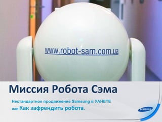 Миссия Робота Сэма Нестандартное продвижение  Samsung  в УАНЕТЕ или  Как зафрендить робота .  