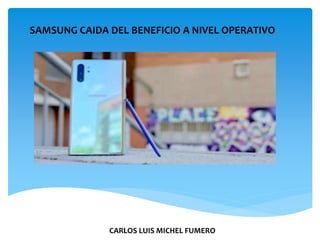 SAMSUNG CAIDA DEL BENEFICIO A NIVEL OPERATIVO
CARLOS LUIS MICHEL FUMERO
 