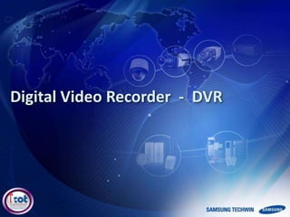 Digital Video Recorder - DVR
 