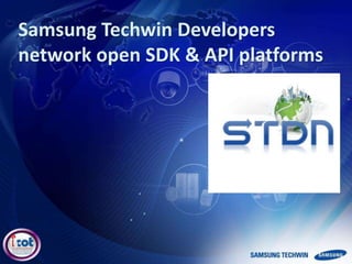 Samsung Techwin Developers
network open SDK & API platforms
 