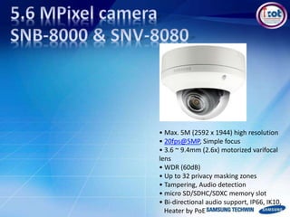 • Max. 5M (2592 x 1944) high resolution
• 20fps@5MP, Simple focus
• 3.6 ~ 9.4mm (2.6x) motorized varifocal
lens
• WDR (60dB)
• Up to 32 privacy masking zones
• Tampering, Audio detection
• micro SD/SDHC/SDXC memory slot
• Bi-directional audio support, IP66, IK10,
Heater by PoE
 