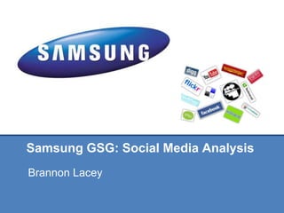 Samsung GSG: Social Media Analysis Brannon Lacey 