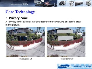Core Technology
• Privacy Zone
A "privacy zone" can be set if you desire to block viewing of specific areas
in the picture.
 