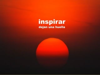 inspirar 
dejan una huella 
 