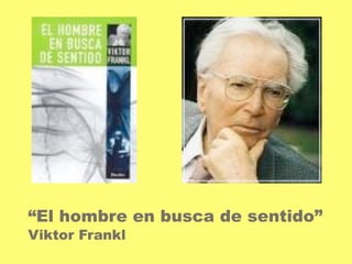 “El hombre en busca de sentido” 
Viktor Frankl 
 