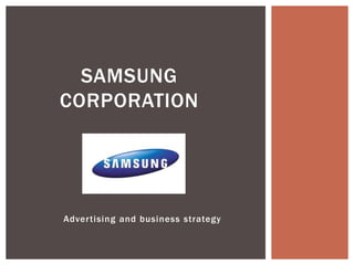 Advertising and business strategy
SAMSUNG
CORPORATION
 