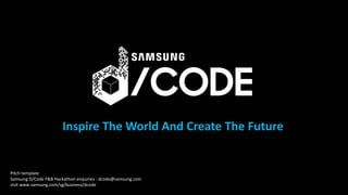 Inspire The World And Create The Future
Pitch template
Samsung D/Code F&B Hackathon enquiries : dcode@samsung.com
visit www.samsung.com/sg/business/dcode
 