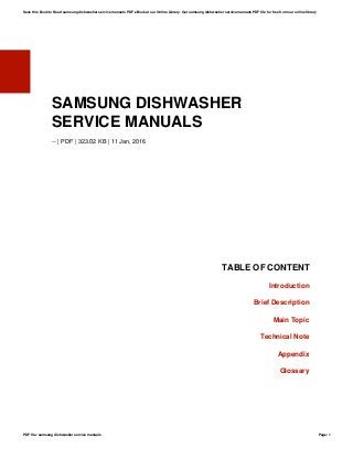 SAMSUNG DISHWASHER
SERVICE MANUALS
-- | PDF | 323.02 KB | 11 Jan, 2016
TABLE OF CONTENT
Introduction
Brief Description
Main Topic
Technical Note
Appendix
Glossary
Save this Book to Read samsung dishwasher service manuals PDF eBook at our Online Library. Get samsung dishwasher service manuals PDF file for free from our online library
PDF file: samsung dishwasher service manuals Page: 1
 