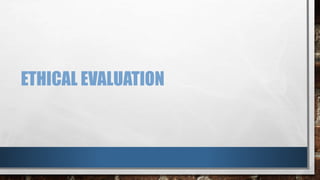 ETHICAL EVALUATION
 