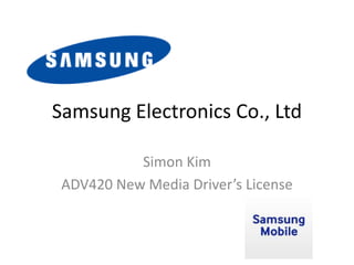 Samsung Electronics Co., Ltd

           Simon Kim
 ADV420 New Media Driver’s License
 