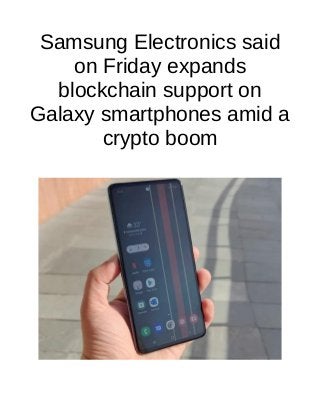 Samsung Electronics said
on Friday expands
blockchain support on
Galaxy smartphones amid a
crypto boom
 
