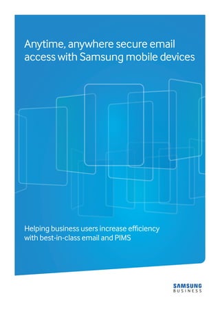 Anytime, anywhere secure email
access with Samsung mobile devices
Helping business users increase efficiency
with best-in-class email and PIMS
 