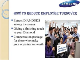 HHooWW TToo rreedduuccee eemmppllooyyeeee TTuurrnnoovveerr 
Extract DIAMONDS 
among the stones 
Giving a finishing touch 
to your Diamond 
Compensation package 
for those who make 
your organisation worth 
 
