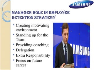 mmaannaaGGeerr rroollee IInn eemmppllooyyeeee 
rreeTTeennTTIIoonn ssTTrraaTTeeGGyy 
 Creating motivating 
environment 
 Standing up for the 
Team 
 Providing coaching 
 Delegation 
 Extra Responsibility 
 Focus on future 
career 
 