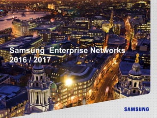 Samsung Enterprise Networks
2016 / 2017
 