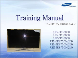 UE40ES7000
UE46ES7000
UE55ES7000
UE40ES7500(CIS)
UE46ES7500(CIS)
UE55ES7500(CIS)
For LED TV ES7000 Series
 