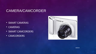 09/14/13
CAMERA/CAMCORDER
• SMART CAMERAS
• CAMERAS
• SMART CAMCORDERS
• CAMCORDERS
 