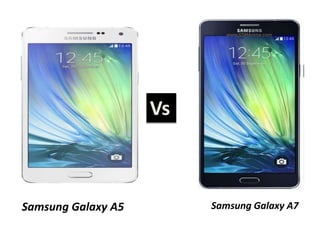 Samsung Galaxy A5 Samsung Galaxy A7
Vs
 