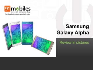 Samsung 
Galaxy Alpha 
Review in pictures 
The #1 gadget research website in India 
 