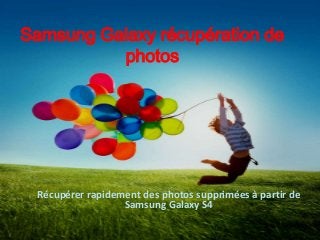 Samsung Galaxy récupération de
photos
Récupérer rapidement des photos supprimées à partir de
Samsung Galaxy S4
 