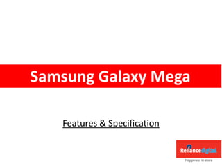 Features & Specification
Samsung Galaxy Mega
 