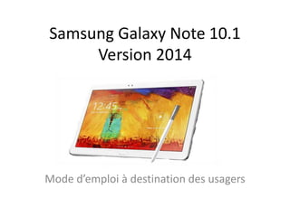 Samsung Galaxy Note 10.1
Version 2014
Mode d’emploi à destination des usagers
 