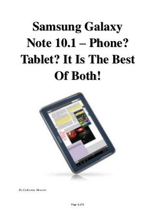 Samsung Galaxy
  Note 10.1 – Phone?
 Tablet? It Is The Best
       Of Both!




By Catherine Hewette



                       Page 1 of 5
 