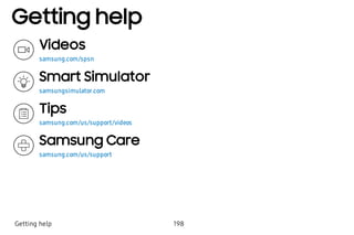 Getting help
Videos
samsung.com/spsn
Smart Simulator
samsungsimulator.com
Tips
samsung.com/us/support/videos
Samsung Care
samsung.com/us/support
Getting help 198
 