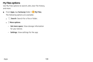 My Files options
Use My Files options to search, edit, clear file history,
and more.
 u From Apps, tap Samsung folder > My...