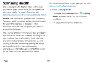 Samsung Health
Use Samsung Health
™
to plan, track, and manage
your health goals and activities, including exercise,
sleep...