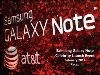 Samsung Galaxy Note
Celebrity Launch Event
     February 2012
         Recap
 