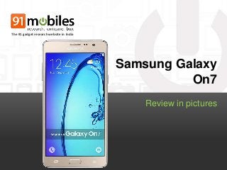 Samsung Galaxy
On7
Review in pictures
The #1 gadget research website in India
 
