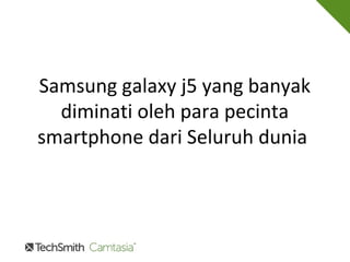 Samsung galaxy j5 yang banyak
diminati oleh para pecinta
smartphone dari Seluruh dunia
 