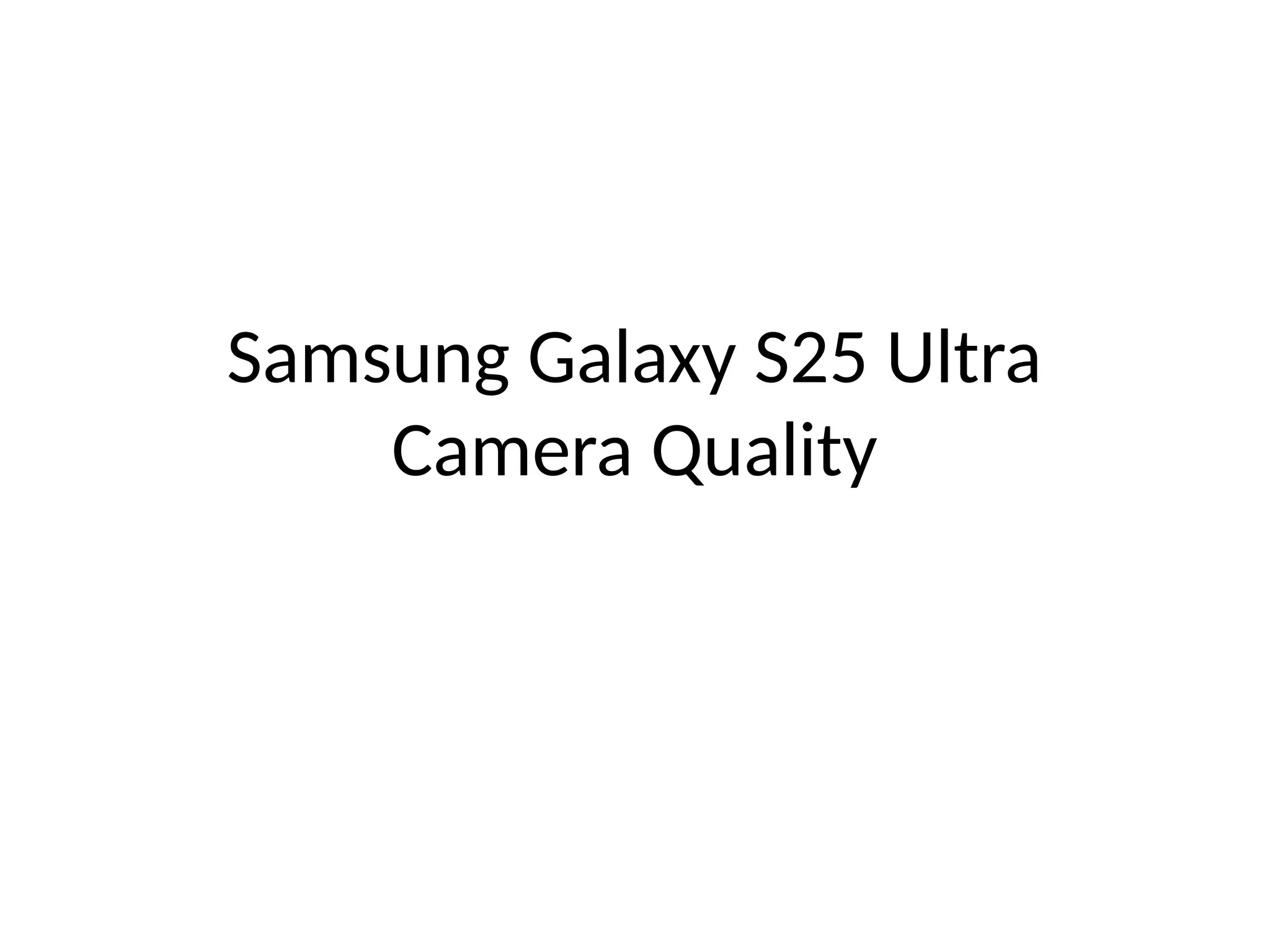 Samsung Galaxy S25 Ultra
Camera Quality
 