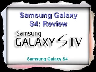 Samsung Galaxy
  S4: Review



 Samsung Galaxy S4
 