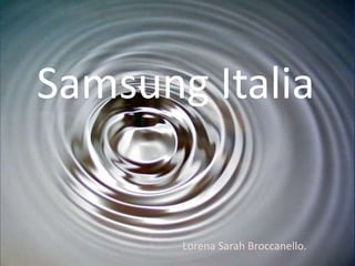 Samsung Italia
Lorena Sarah Broccanello.
 