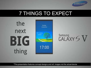 7 THINGS TO EXPECT

*This presentation features concept designs and ref. images not the actual device

 