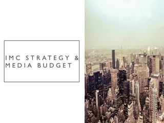 I M C S T R A T E G Y  
M E D I A B U D G E T 	

 