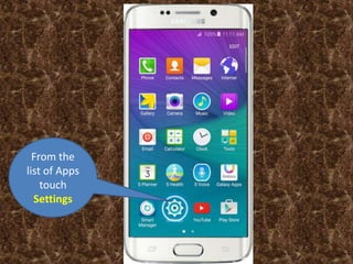 From the
list of Apps
touch
Settings
 