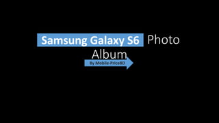 Samsung Galaxy S6 Photo
Album
Samsung Galaxy S6
By Mobile-PriceBD
 