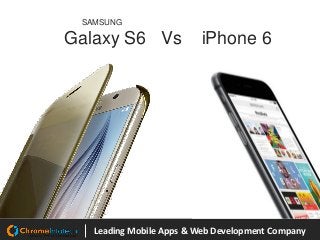 Leading Mobile Apps & Web Development Company
SAMSUNG
Galaxy S6 Vs iPhone 6
 