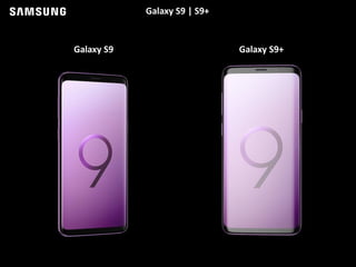 Galaxy S9 | S9+
Galaxy S9 Galaxy S9+
 
