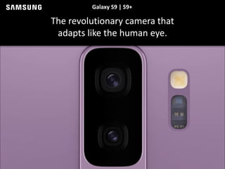 Galaxy S9 | S9+
The revolutionary camera that
adapts like the human eye.
 