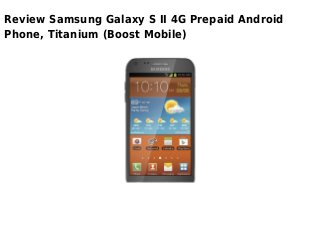 Review Samsung Galaxy S II 4G Prepaid Android
Phone, Titanium (Boost Mobile)
 