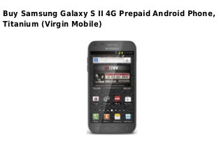 Buy Samsung Galaxy S II 4G Prepaid Android Phone,
Titanium (Virgin Mobile)
 