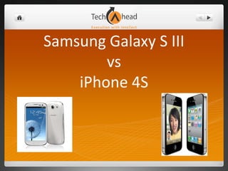 Samsung Galaxy S III
        vs
    iPhone 4S
 