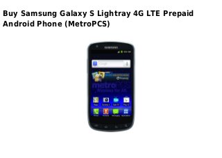 Buy Samsung Galaxy S Lightray 4G LTE Prepaid
Android Phone (MetroPCS)
 