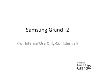 Samsung Grand -2
(For Internal Use Only-Confidential)

2

 
